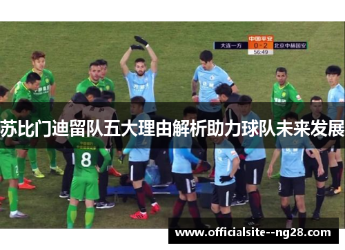 苏比门迪留队五大理由解析助力球队未来发展 苏比门迪留队五大理由解析助力球队未来发展