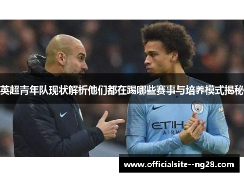 英超青年队现状解析他们都在踢哪些赛事与培养模式揭秘