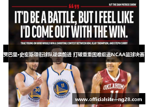 贾巴里·史密斯领衔球队逆袭前进 打破重重困难挺进NCAA篮球决赛 贾巴里·史密斯领衔球队逆袭前进 打破重重困难挺进NCAA篮球决赛