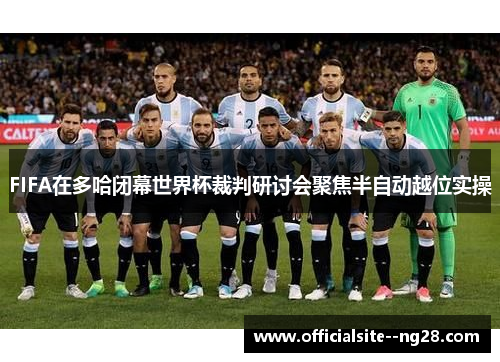 FIFA在多哈闭幕世界杯裁判研讨会聚焦半自动越位实操 FIFA在多哈闭幕世界杯裁判研讨会聚焦半自动越位实操