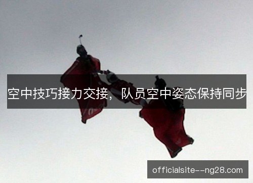 空中技巧接力交接，队员空中姿态保持同步
